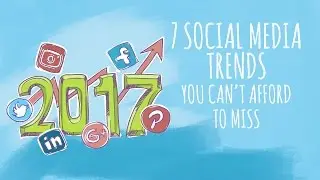 7 Social Media Trends You Can't Afford to Miss in 2017