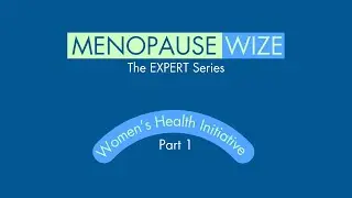 Women's Health Initiative (WHI): Let's Start at the Very Beginning: MenopauseWize