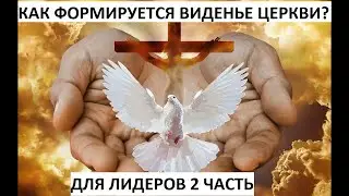 КАК ФОРМИРУЕТСЯ ВИДЕНЬЕ ЦЕРКВИ? (2часть) пастор Вардан