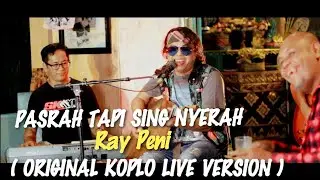 RAY PENI - PASRAH TAPI SING NYERAH KOPLO (ORIGINAL LIVE MUSIC VIDEO)