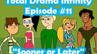 Total Drama Infinity Episode #11 - ''Sooner or Later''
