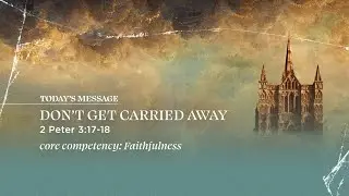 Don't Get Carried Away | 2 Peter 3:17-18 | David Daniels | Central Bible Church