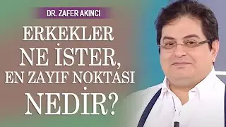 Erkekler ne ister, erkeklerin zayıf noktası nedir? Dr. Zafer Akıncı açıklıyor.