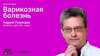 Варикозная болезнь: Андрей Румянцев, флеболог, хирург клиники "Семейная"