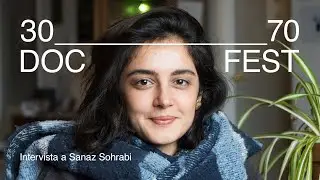 Intervista a Sanaz Sohrabi | 30_____70 DOC FEST