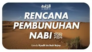 RENCANA PEMBUNUHAN NABI ﷺ - Ustadz Riyadh bin Badr Bajrey