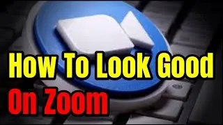 How to Look Good on Zoom