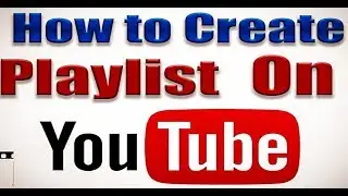 How To Create PlayLists on YouTube Videos (2019)