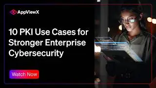 10 PKI Use Cases for Stronger Enterprise Cybersecurity