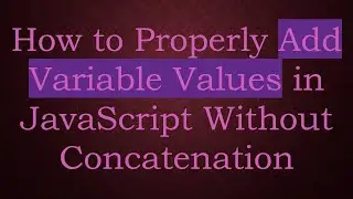 How to Properly Add Variable Values in JavaScript Without Concatenation
