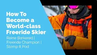 How To Become a World-class Freeride Skier With Reine Barkered | Stomp It Pod