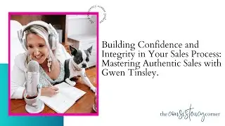 Building Confidence and Integrity in Your Sales Process with Gwen Tinsley | Episode 183