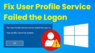 How to Fix User Profile Service Failed the Logon Error in Windows 10/11