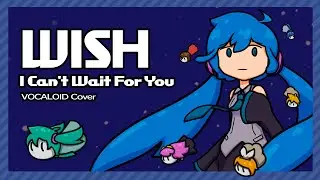 【VOCALOID Cover】WISH - I Can't Wait for You (Remix 5 GBA)