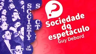 SOCIEDADE do ESPETÁCULO hoje (Guy Debord)