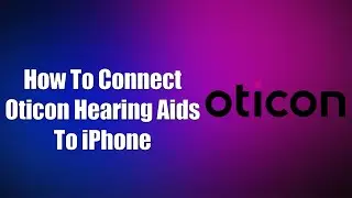 How To Connect Oticon Hearing Aids To iPhone