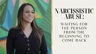 Waiting for the Person from the Beginning to Come Back: Narcissistic Abuse
