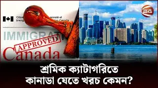 কানাডায় শ্রমিক ক্যাটাগরিতে যাওয়ার পদ্ধতি | Canada Labor Visa | Channel 24