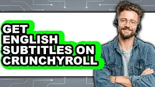 How to Get English Subtitles on Crunchyroll - Full Guide