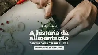 A história da alimentação - Comida como Cultura EP.1