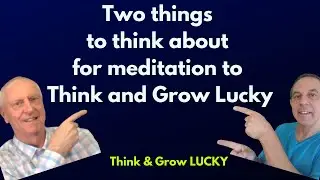 Two things to think about for meditation to Think and Grow Lucky