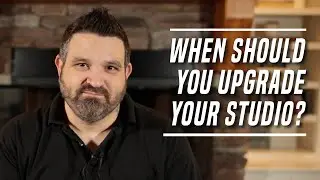 When Should You Upgrade Your Studio? - and WHY?