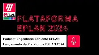 Plataforma EPLAN 2024 - Podcast Engenharia Eficiente EPLAN! #001