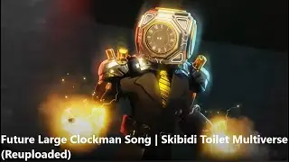 Future Large Clockman Song | Skibidi Toilet Multiverse (Reuploaded)
