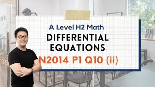 💡 Differential Equations💡:  A Level H2 Math 2014 Paper 1 Q10 (ii)