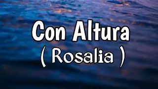 ROSALÍA, J Balvin - Con Altura (Lyrics) ft. El Guincho