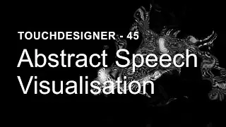 Abstract Speech Visualisation – TouchDesigner Tutorial 45