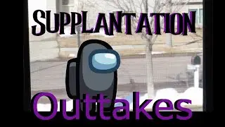 Outtakes: Supplantation