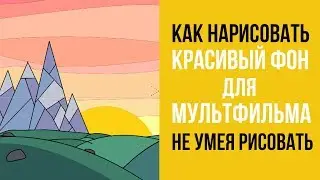Как нарисовать красивый фон для мультфильма не умея рисовать