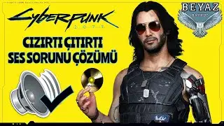 Cyberpunk 2077 Ses Sorunu Çözümü / Çıtırtı ve Cızırtı Sesi Sorunu
