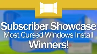 Subscriber Showcase 4: Most Cursed Windows Install (Winners)