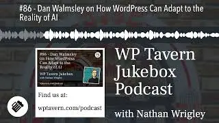 #86 - Dan Walmsley on How WordPress Can Adapt to the Reality of AI