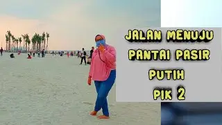 Jalan Menuju Pantai Pasir Putih Pik 2 - Jalan Jalan ke Pantai Indah Kapuk Jakarta - Pasir Putih PIk2