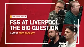 FSG At Liverpool | The Anfield Wrap - The Big Question