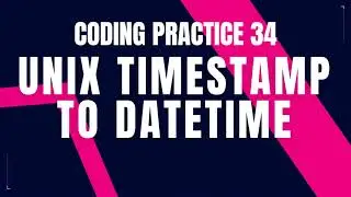 UNIX Timestamp to DateTime Problem: Step-by-Step Guide Code & Debugging | Coding Practice 34 | CCBP