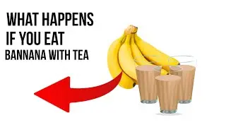 The Shocking Benefits About Eating Bananas With Tea