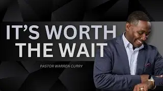 Sermon: It's Worth The Wait | Speaker: Apostle Warren Curry | Sunday, September 1, 2024