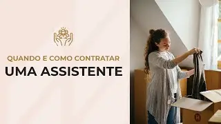 Como e quando contratar uma assistente | A Personal Organizer