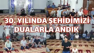 30. YILINDA ŞEHİDİMİZİ DUALARLA ANDIK