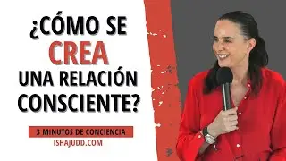 How to Create a Consciouss Relationship?/¿Cómo se crea una relación basada en conciencia?