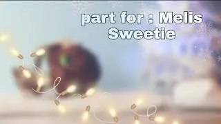 part for : Melis Sweetie // part 2 //