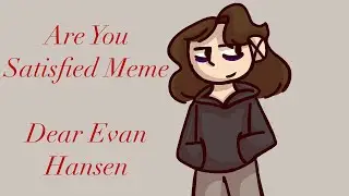 Are You Satisfied Meme | Dear Evan Hansen | Stress Reliever