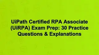 UiPath Certified RPA Associate (UiRPA) Exam Prep: 30 Practice Questions & Explanations