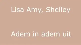 Lisa, Amy , Shelley - Adem in, Adem uit ( 2007)