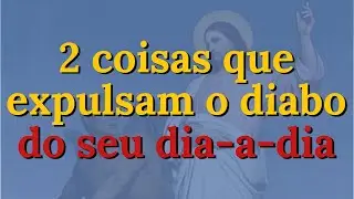 Faça essas duas coisas e ponha o demônio para correr!