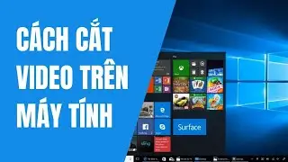 Cách cắt video trên máy tính - cắt video trên win 10